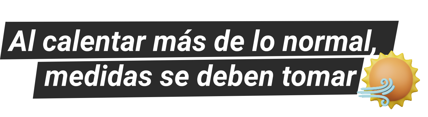 Al calentar más de lo normal, medidas se deben tomar